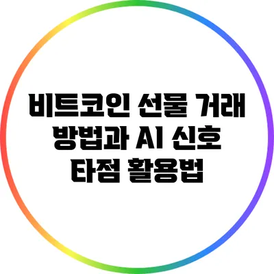 비트코인 선물 거래 방법과 AI 신호 타점 활용법