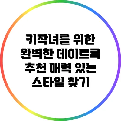 키작녀를 위한 완벽한 데이트룩 추천: 매력 있는 스타일 찾기