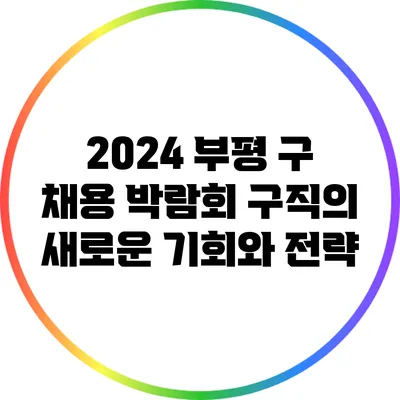 2024 부평 구 채용 박람회: 구직의 새로운 기회와 전략