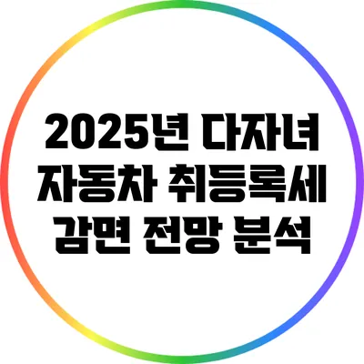 2025년 다자녀 자동차 취등록세 감면 전망 분석
