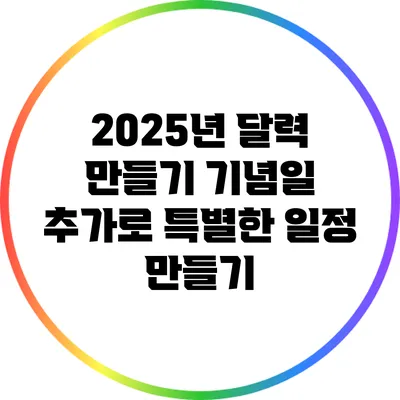 2025년 달력 만들기: 기념일 추가로 특별한 일정 만들기