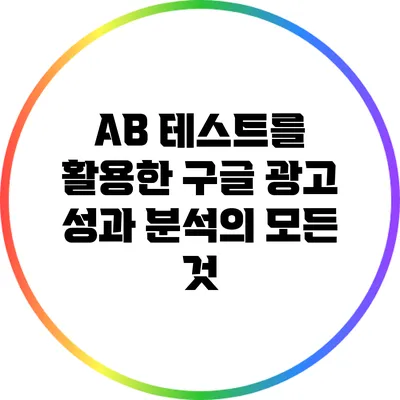 A/B 테스트를 활용한 구글 광고 성과 분석의 모든 것