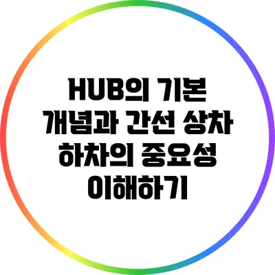 HUB의 기본 개념과 간선 상차 하차의 중요성 이해하기