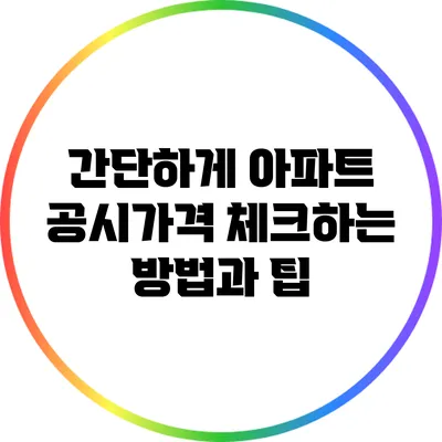 간단하게 아파트 공시가격 체크하는 방법과 팁