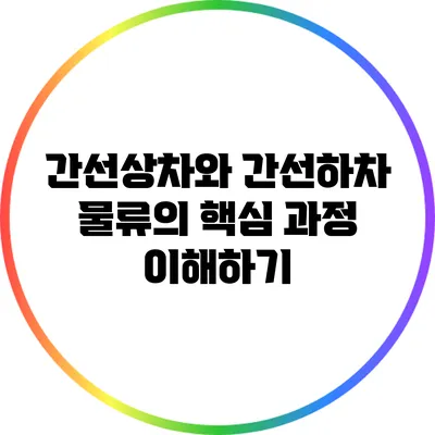 간선상차와 간선하차: 물류의 핵심 과정 이해하기