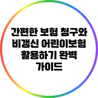 간편한 보험 청구와 비갱신 어린이보험 활용하기 완벽 가이드