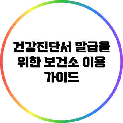 건강진단서 발급을 위한 보건소 이용 가이드