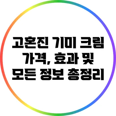 고혼진 기미 크림: 가격, 효과 및 모든 정보 총정리