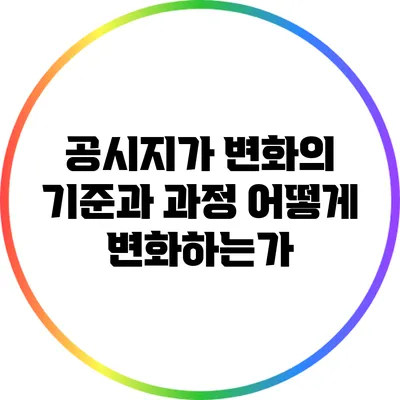 공시지가 변화의 기준과 과정: 어떻게 변화하는가?