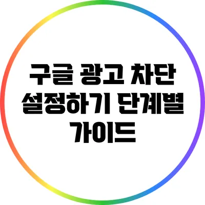 구글 광고 차단 설정하기: 단계별 가이드