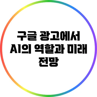 구글 광고에서 AI의 역할과 미래 전망
