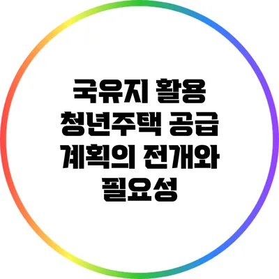 국유지 활용 청년주택 공급 계획의 전개와 필요성