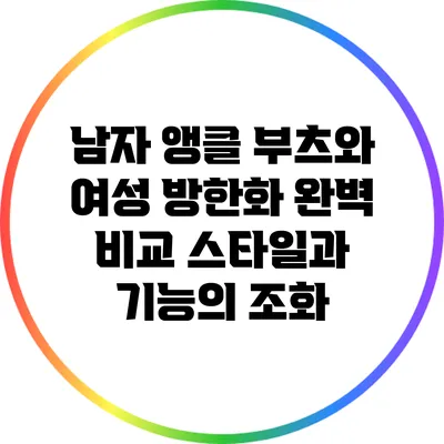 남자 앵클 부츠와 여성 방한화 완벽 비교: 스타일과 기능의 조화