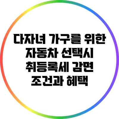 다자녀 가구를 위한 자동차 선택시 취등록세 감면 조건과 혜택
