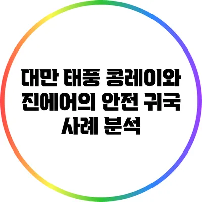 대만 태풍 콩레이와 진에어의 안전 귀국 사례 분석