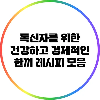 독신자를 위한 건강하고 경제적인 한끼 레시피 모음