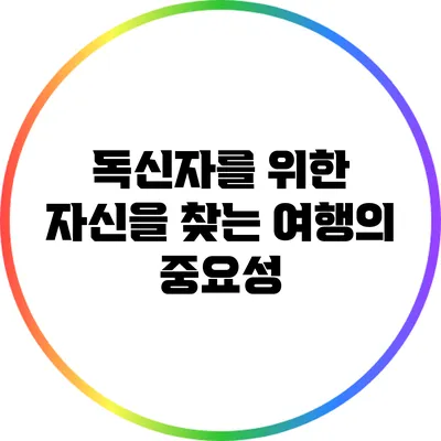 독신자를 위한 자신을 찾는 여행의 중요성