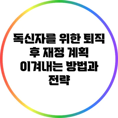 독신자를 위한 퇴직 후 재정 계획: 이겨내는 방법과 전략