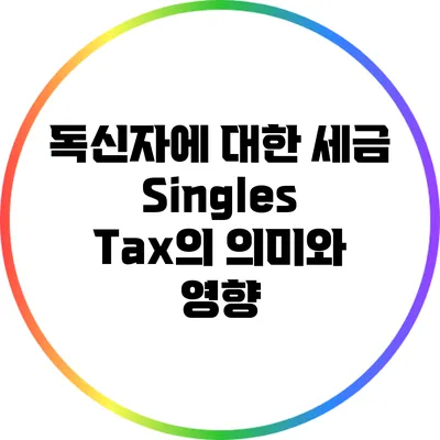 독신자에 대한 세금: Singles Tax의 의미와 영향