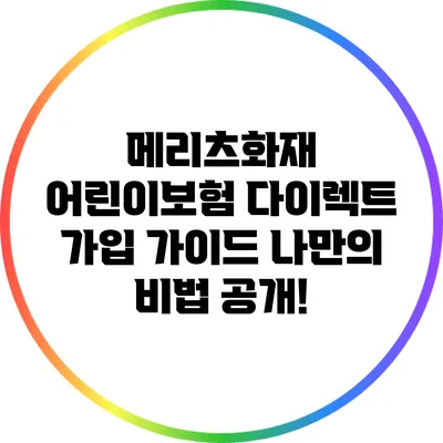 메리츠화재 어린이보험 다이렉트 가입 가이드: 나만의 비법 공개!