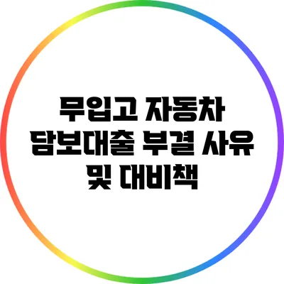 무입고 자동차 담보대출 부결 사유 및 대비책