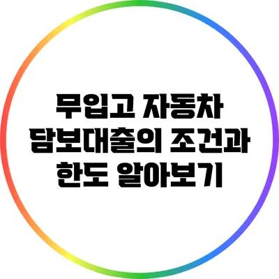 무입고 자동차 담보대출의 조건과 한도 알아보기