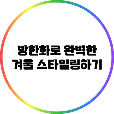 방한화로 완벽한 겨울 스타일링하기
