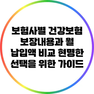 보험사별 건강보험 보장내용과 월 납입액 비교: 현명한 선택을 위한 가이드