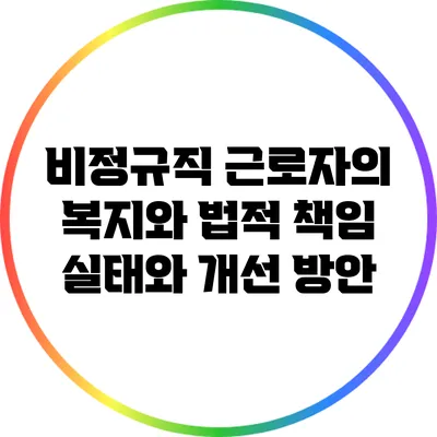 비정규직 근로자의 복지와 법적 책임: 실태와 개선 방안