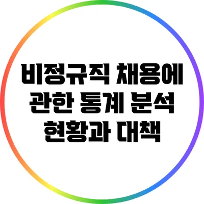 비정규직 채용에 관한 통계 분석: 현황과 대책
