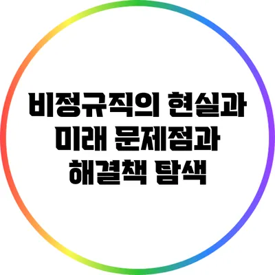 비정규직의 현실과 미래: 문제점과 해결책 탐색