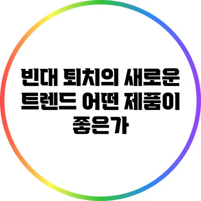 빈대 퇴치의 새로운 트렌드: 어떤 제품이 좋은가?