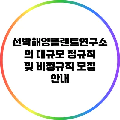 선박해양플랜트연구소의 대규모 정규직 및 비정규직 모집 안내