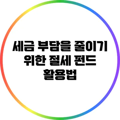세금 부담을 줄이기 위한 절세 펀드 활용법