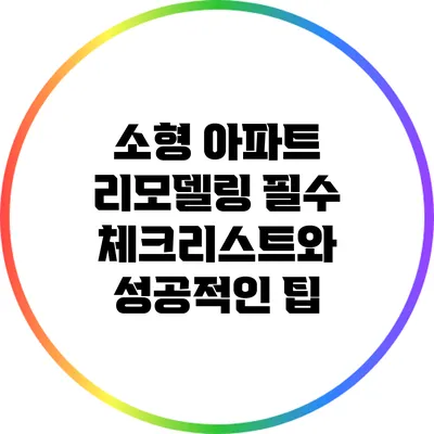 소형 아파트 리모델링: 필수 체크리스트와 성공적인 팁