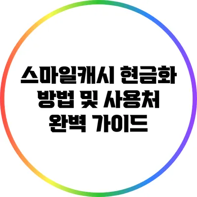 스마일캐시 현금화 방법 및 사용처 완벽 가이드