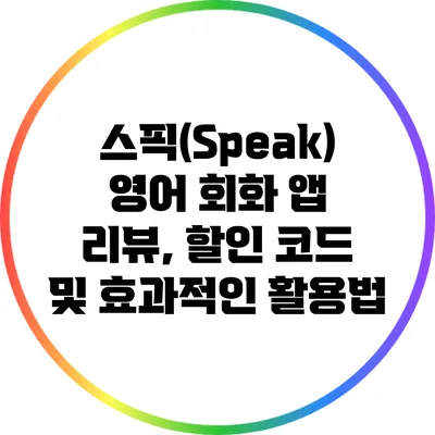 스픽(Speak) 영어 회화 앱: 리뷰, 할인 코드 및 효과적인 활용법