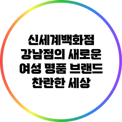 신세계백화점 강남점의 새로운 여성 명품 브랜드 찬란한 세상