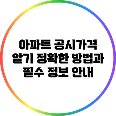 아파트 공시가격 알기: 정확한 방법과 필수 정보 안내