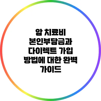 암 치료비 본인부담금과 다이렉트 가입 방법에 대한 완벽 가이드