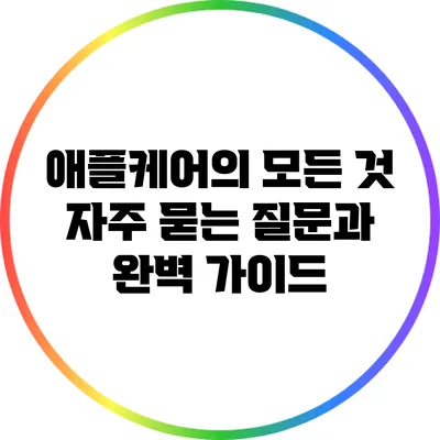 애플케어의 모든 것: 자주 묻는 질문과 완벽 가이드