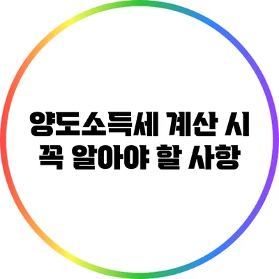 양도소득세 계산 시 꼭 알아야 할 사항