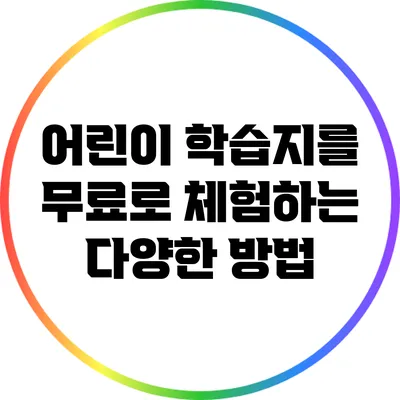 어린이 학습지를 무료로 체험하는 다양한 방법