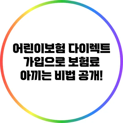 어린이보험 다이렉트 가입으로 보험료 아끼는 비법 공개!