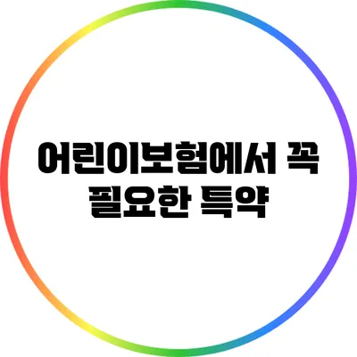 어린이보험에서 꼭 필요한 특약