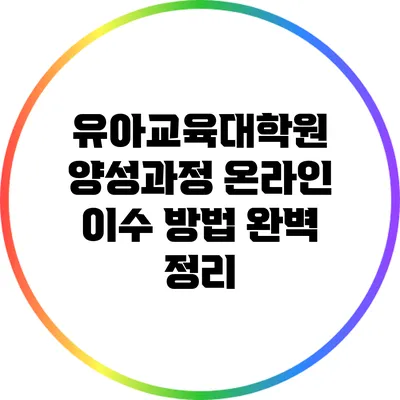 유아교육대학원 양성과정 온라인 이수 방법 완벽 정리