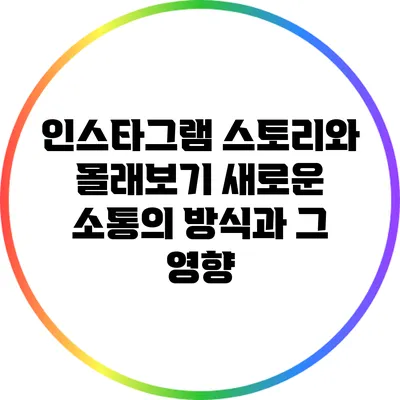 인스타그램 스토리와 몰래보기: 새로운 소통의 방식과 그 영향