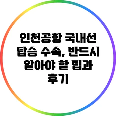 인천공항 국내선 탑승 수속, 반드시 알아야 할 팁과 후기