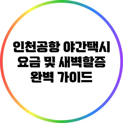 인천공항 야간택시 요금 및 새벽할증 완벽 가이드