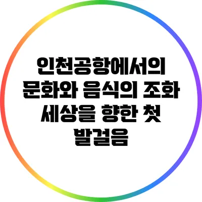 인천공항에서의 문화와 음식의 조화: 세상을 향한 첫 발걸음